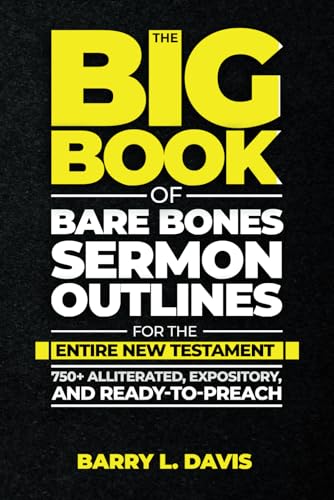 The Big Book of Bare Bones Sermon Outlines for the Entire New Testament: 750+ Alliterated, Expository, and Ready-to-Preach (The Big Books of Bare Bones Sermon Outlines, Band 3) von Independently published