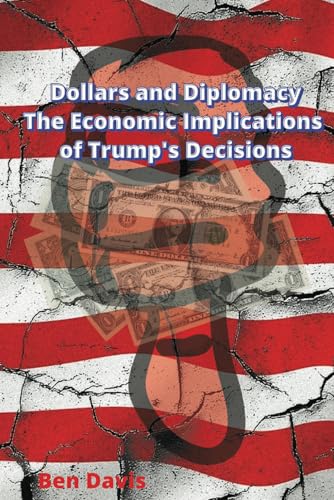 Dollars and Diplomacy - The Economic Implications of Trump's Decisions von Independently published