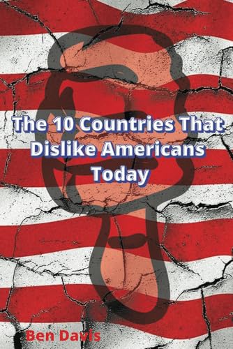 The 10 Countries That Dislike Americans Today von Independently published