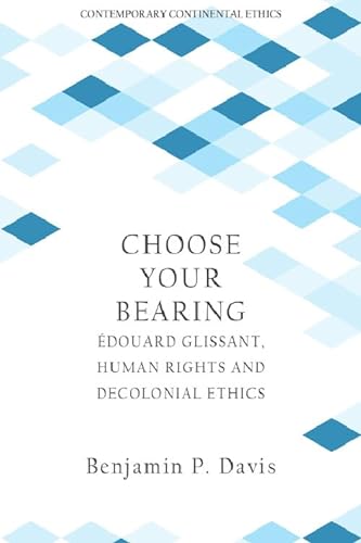 Choose Your Bearing: Édouard Glissant, Human Rights, and Decolonial Ethics (Contemporary Continental Ethics) von Edinburgh University Press