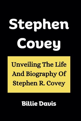 Stephen R. Covey: Unveiling The Life And Biography Of Stephen R. Covey von Independently published