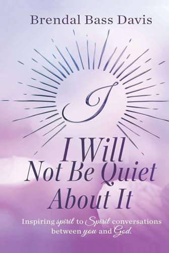 I Will Not Be Quiet About It: Inspiring spirit to Spirit Conversations between you and God von Self - Publish