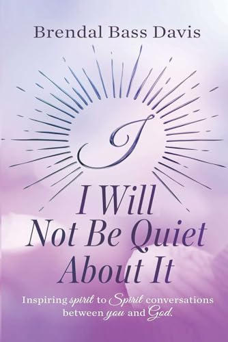 I Will Not Be Quiet About It: Inspiring spirit to Spirit Conversations between you and God von Self - Publish