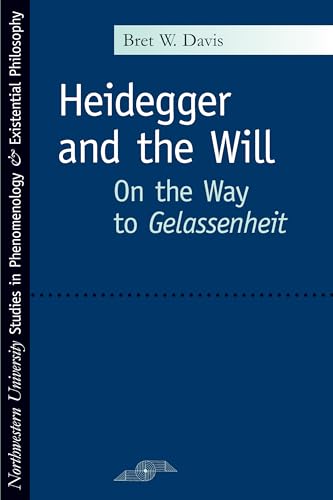 Heidegger and the Will: On the Way to Gelassenheit (Studies in Phenomenology & Existential Philosophy)