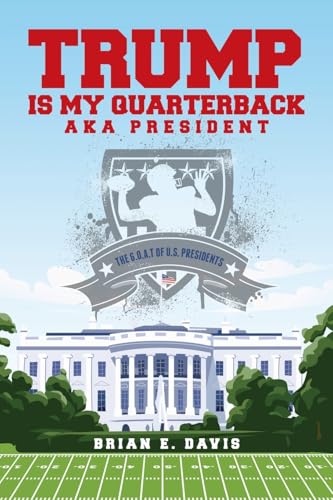 Trump is My Quarterback Aka President: The G.O.A.T of U.S. Presidents von Palmetto Publishing