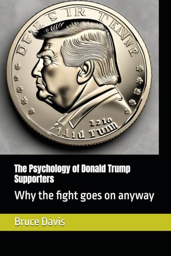 The Psychology of Donald Trump Supporters: Why the fight goes on anyway von Independently published