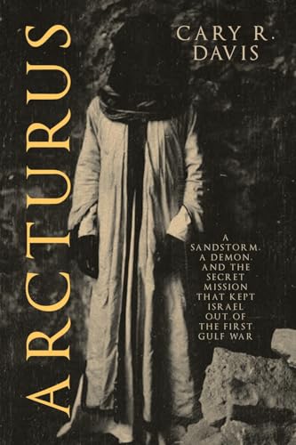 Arcturus: A Sandstorm, a Demon, and the Secret Mission that Kept Israel Out of the First Gulf War von Archway Publishing