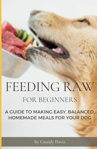 Feeding Raw For Beginners: A Guide To Making Easy, Balanced, Homemade Meals For Your Dog von Independently published