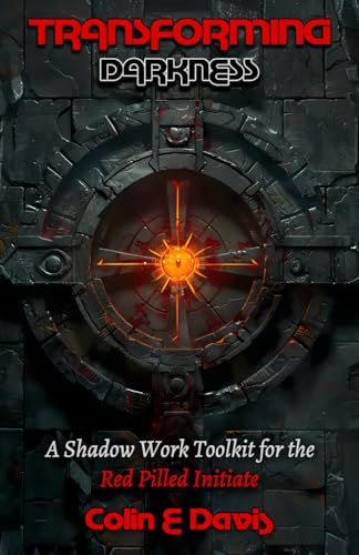 Transforming Darkness: A Shadow Work Toolkit for the Red Pilled Initiate