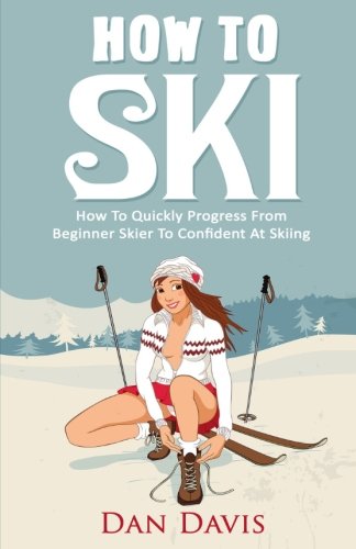 How To Ski: How To Quickly Progress From Beginner Skier To Confident At Skiing