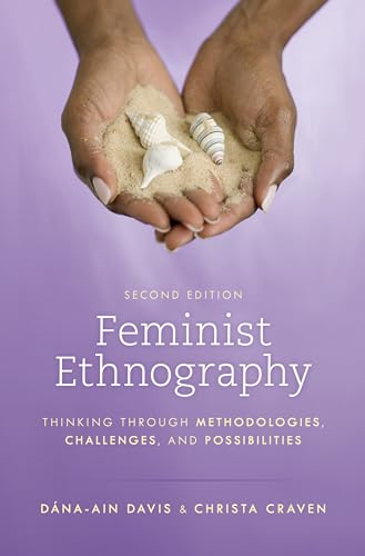 Feminist Ethnography: Thinking through Methodologies, Challenges, and Possibilities, Second Edition