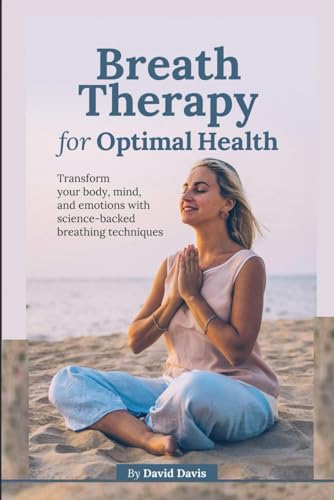 BREATH THERAPY FOR OPTIMAL HEALTH: Transform Your Body, Mind, and Emotions with Science-Backed Breathing Techniques von Independently published