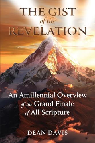 The Gist of the Revelation: An Amillennial Overview of the Grand Finale of All Scripture The Gist of the Revelation: An Amillennial Overview of the Grand Finale of All Scripture von Redemption Press