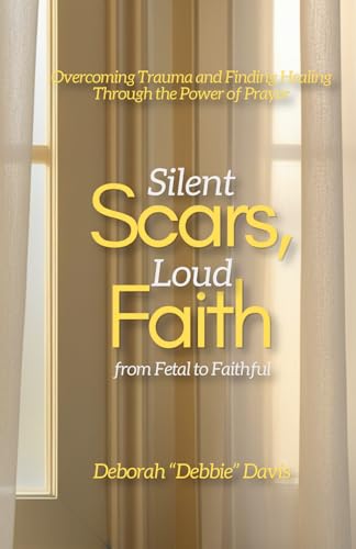 Silent Scars, Loud Faith: from Fetal to Faithful von Primedia eLaunch LLC