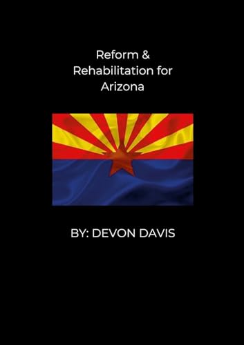 Reform and Rehabilitation for Arizona von Lulu.com