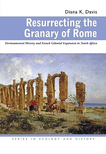 Resurrecting the Granary of Rome: Environmental History and French Colonial Expansion in North Africa (Ecology & History)