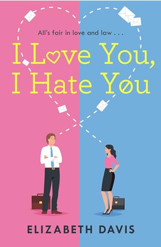 I Love You, I Hate You: All's Fair in Love and Law in This Irresistible Enemies-to-lovers Rom-com!