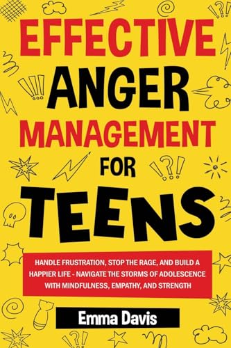 Effective Anger Management for Teens: Handle Frustration, Stop The Rage, And Build A Happier Life - Navigate The Storms Of Adolescence With ... Confidence, Success and Independence, Band 1) von Bowker