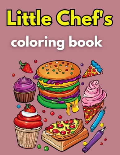 Little Chef's Coloring Book: Creative Coloring for Kids and Adult Who Love Food Little Chef's Coloring Book: Creative Coloring for Kids and Adult Who Love Food