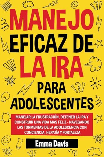 MANEJO EFICAZ DE LA IRA PARA ADOLESCENTES: MANEJA LA FRUSTRACIÓN, PON FIN A LA RABIA Y CONSTRUYE UNA VIDA MÁS FELIZ MÁS FELIZ: NAVEGA POR LAS TORMENTAS DE LA ADOLESCENCIA CON ATENCIÓN PLENA, EMPA von Bowker