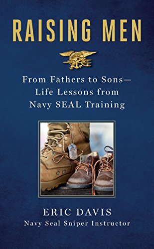 Raising Men: Lessons Navy Seals Learned from Their Training and Taught to Their Sons: From Fathers to Sons - Life Lessons from Navy Seal Training