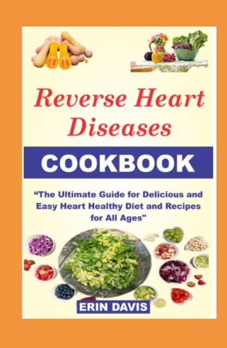 REVERSE HEART DISEASES COOKBOOK: The Ultimate Guide For How To Cook, Cook for one, cook for two, for vegetarian with recipes, prep, tricks, Delicious, Easy Heart Healthy Diet, Recipes for All Ages von Independently published