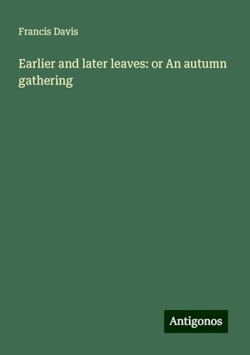 Earlier and later leaves: or An autumn gathering