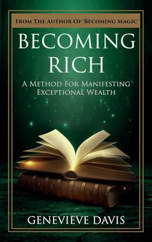 Becoming Rich: A Method for Manifesting Exceptional Wealth (A Course in Manifesting, Band 4)