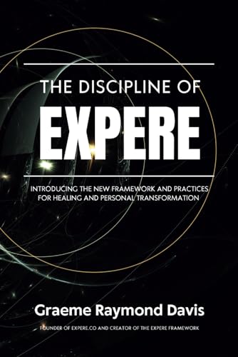 The Discipline of Expere: Introducing the New Framework for Healing and Personal Transformation