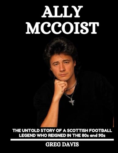 Ally Mccoist Biography Book: The Untold Story of a Scottish Football Legend Who Reigned in the 80s and 90s