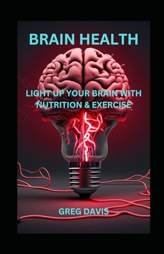 BRAIN HEALTH: LIGHT UP YOUR BRAIN WITH NUTRITION AND EXERCISE von Independently published