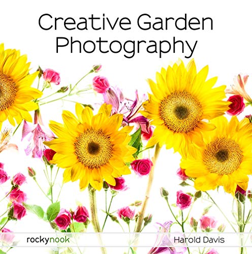 Creative Garden Photography: Making Great Photos of Flowers, Gardens, Landscapes, and the Beautiful World Around Us von Rocky Nook