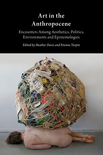 Art in the Anthropocene: Encounters Among Aesthetics, Politics, Environments and Epistemologies (Critical Climate Change) von Anexact