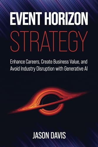 Event Horizon Strategy: Enhance Careers, Create Business Value, and Avoid Industry Disruption with Generative AI von Dragon Dance Publishing