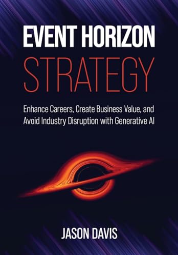 Event Horizon Strategy: Enhance Careers, Create Business Value, and Avoid Industry Disruption with Generative AI von Dragon Dance Publishing