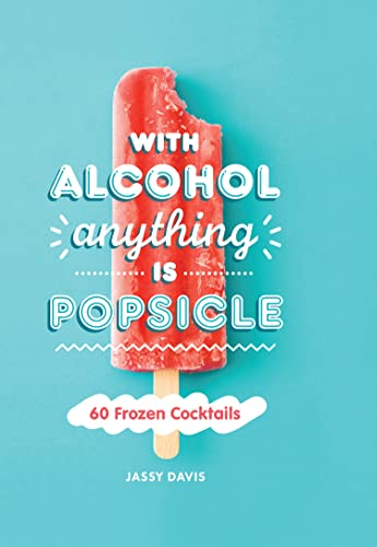 With Alcohol Anything is Popsicle: 60 Frozen Cocktails von HarperCollins
