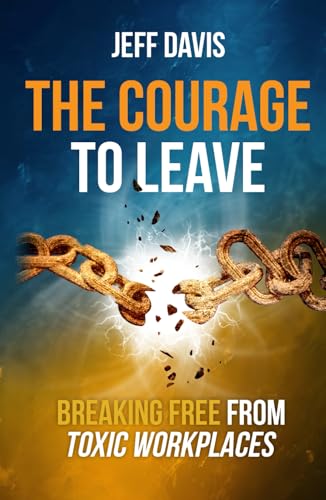 The Courage To Leave: Breaking Free from Toxic Workplaces von Independently published