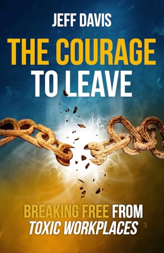 The Courage To Leave: Breaking Free from Toxic Workplaces von Independently published