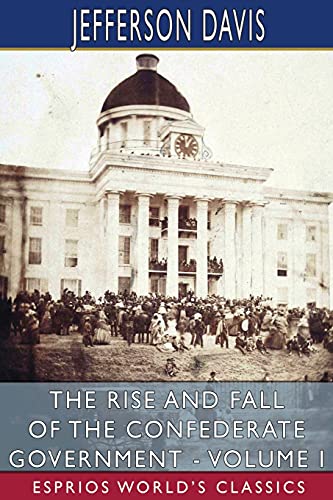The Rise and Fall of the Confederate Government - Volume I (Esprios Classics) von Blurb