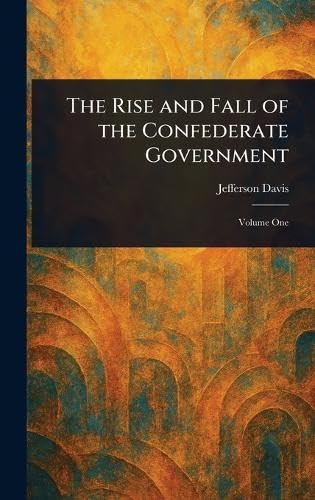 The Rise and Fall of the Confederate Government von Anson Street Press
