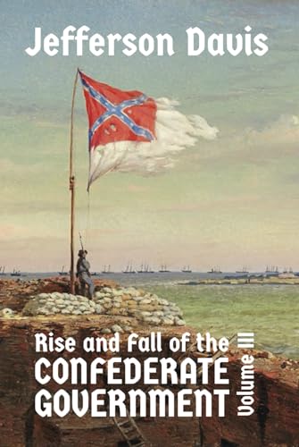 The Rise and Fall of the Confederate Government: Volume III