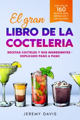 El gran libro de la cocteleria: Recetas cocteles y sus ingredientes - Explicado paso a paso - Con mas de 160 recetas para bebidas sin y con alcohol El gran libro de la cocteleria: Recetas cocteles y sus ingredientes - Explicado paso a paso - Con mas de 160 recetas para bebidas sin y con alcohol