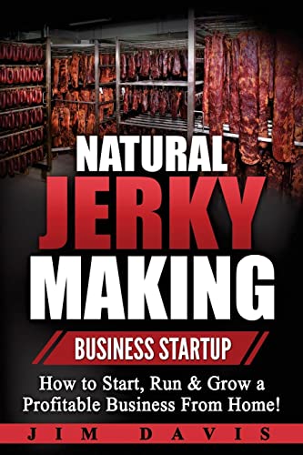Natural Jerky Making Business Startup: How to Start, Run & Grow a Profitable Beef Jerky Business From Home! von CREATESPACE