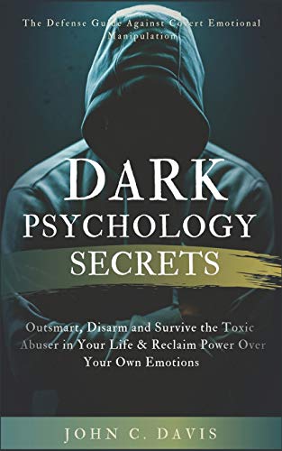 Dark Psychology Secrets: The Defense Guide Against Covert Emotional Manipulation: Outsmart, Disarm and Survive The Toxic Abuser in Your Life & Reclaim Power Over Your Own Emotions von Independently Published