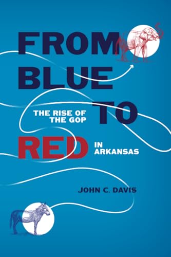 From Blue to Red: The Rise of the GOP in Arkansas von University of Arkansas Press