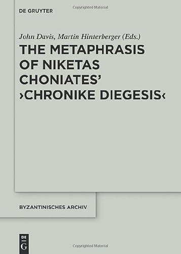 The Metaphrase of Niketas Choniates’ ›History‹: Introduction, Edition, Commentary (Byzantinisches Archiv, 45) von De Gruyter