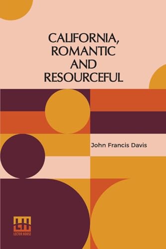 California, Romantic And Resourceful: A Plea For The Collection Preservation And Diffusion Of Information Relating To Pacific Coast History von Lector House