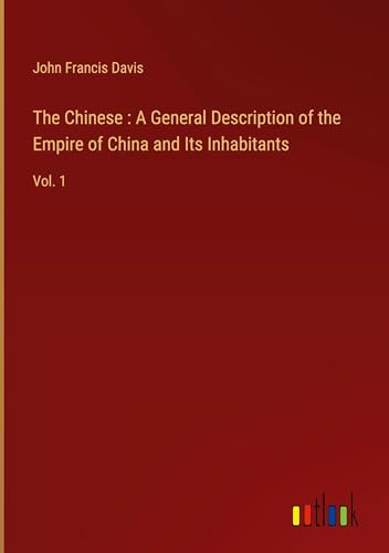 The Chinese : A General Description of the Empire of China and Its Inhabitants: Vol. 1 von Outlook Verlag