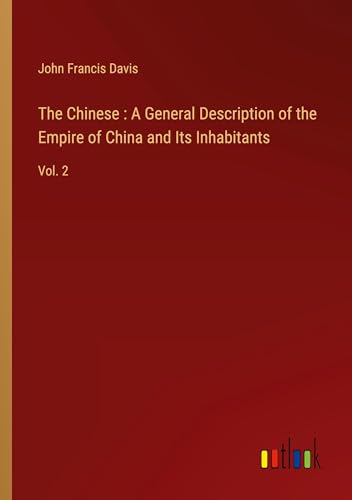 The Chinese : A General Description of the Empire of China and Its Inhabitants: Vol. 2 von Outlook Verlag