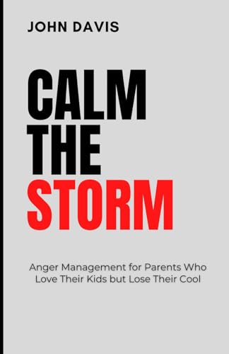 Calm the Storm: Anger Management for Parents Who Love Their Kids but Lose Their Cool Calm the Storm: Anger Management for Parents Who Love Their Kids but Lose Their Cool von Independently published